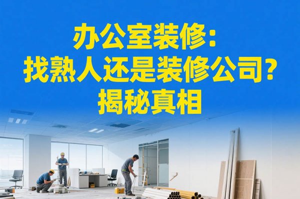 辦公室裝修：找熟人還是裝修公司？揭秘真相